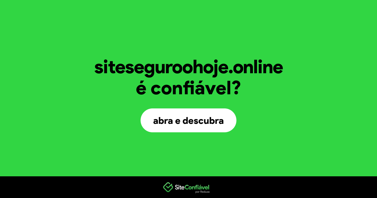 O site siteseguroohoje.online é confiável?