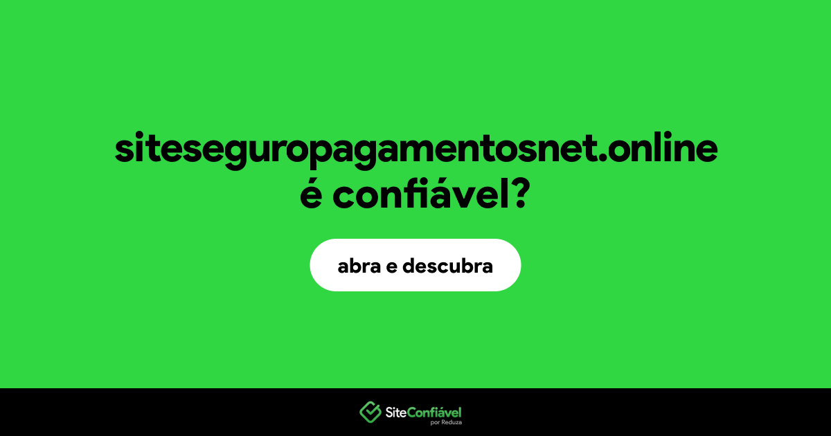 O site siteseguropagamentosnet.online é confiável?