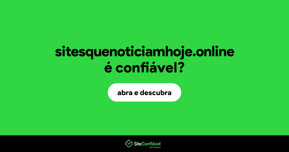 O site sitesquenoticiamhoje.online é confiável?