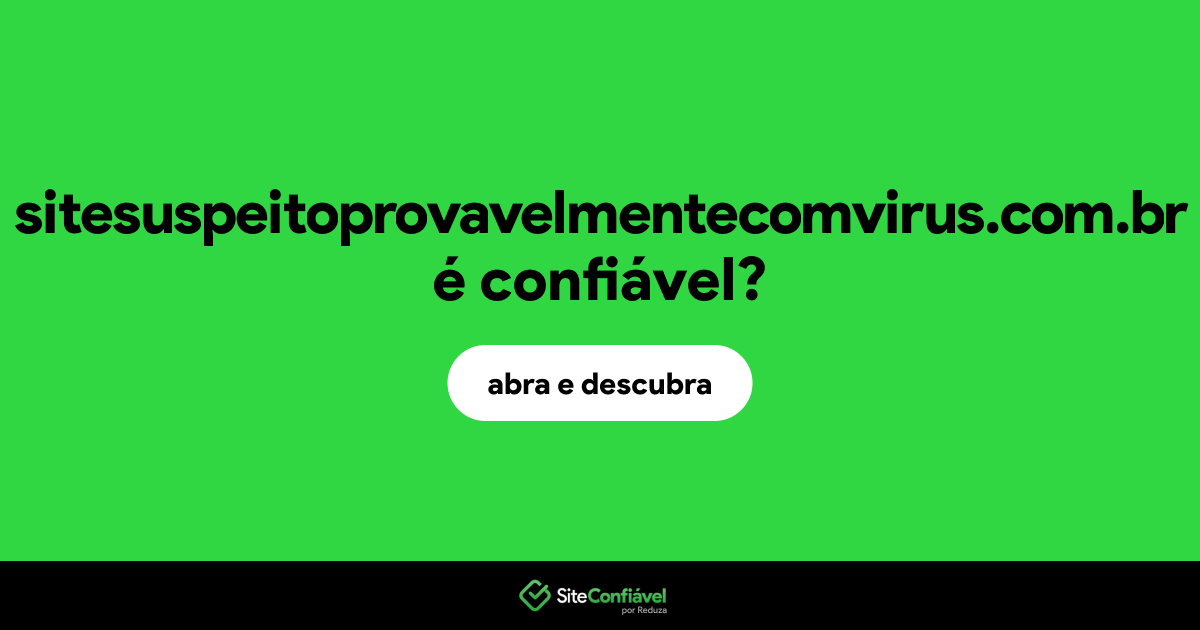 O site sitesuspeitoprovavelmentecomvirus.com.br é confiável?