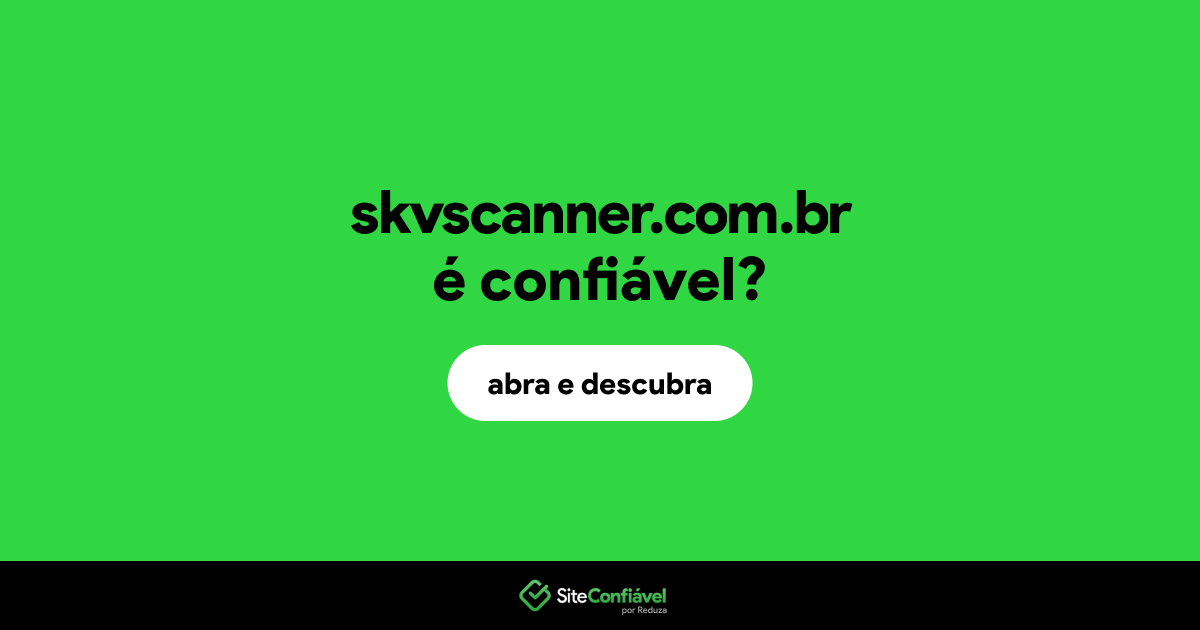 O site skvscanner.com.br é confiável?