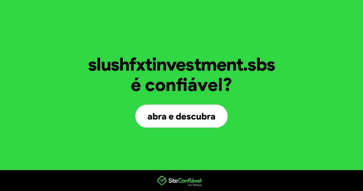 O site slushfxtinvestment.sbs é confiável?