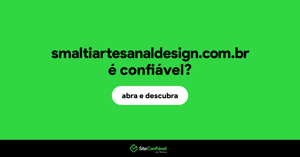O site smaltiartesanaldesign.com.br é confiável?