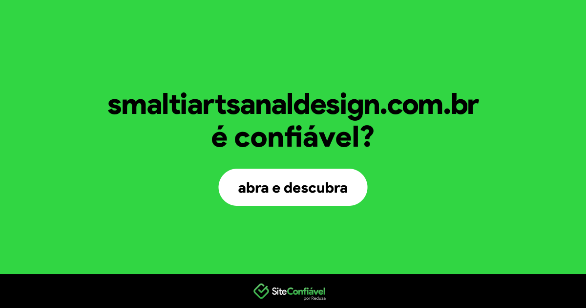 O site smaltiartsanaldesign.com.br é confiável?