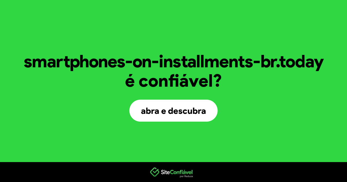 O site smartphones-on-installments-br.today é confiável?