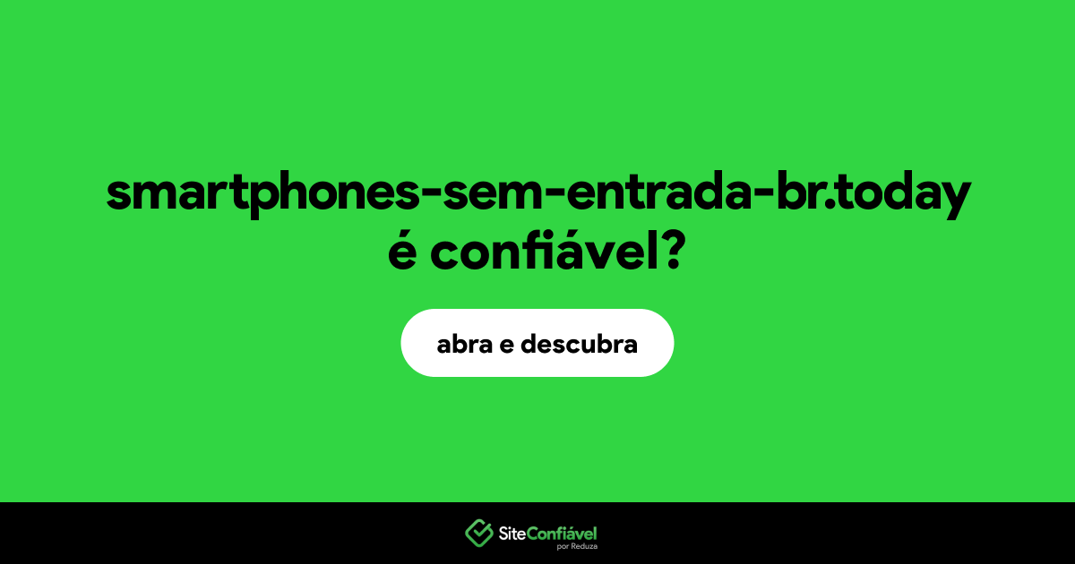 O site smartphones-sem-entrada-br.today é confiável?