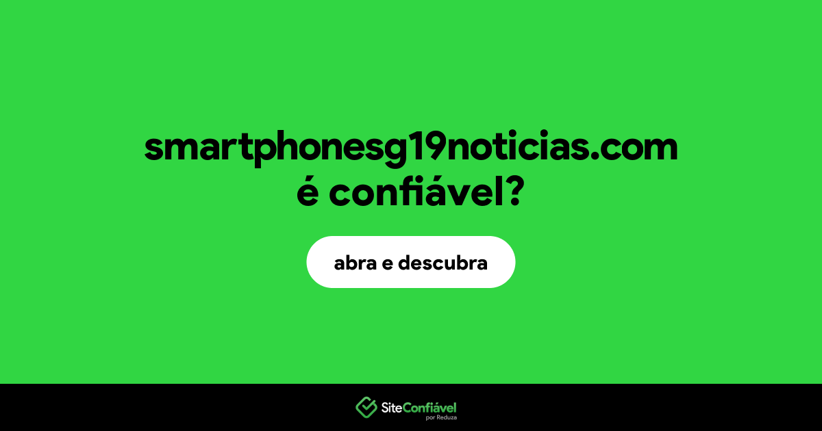 O site smartphonesg19noticias.com é confiável?
