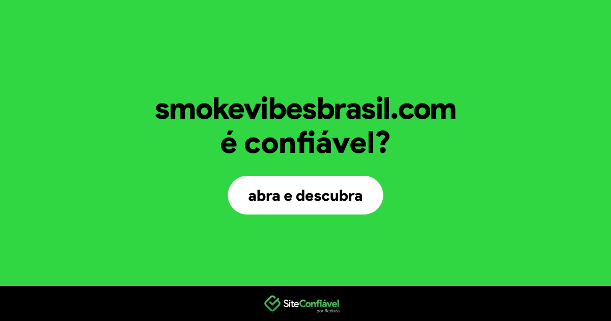 O site smokevibesbrasil.com é confiável?