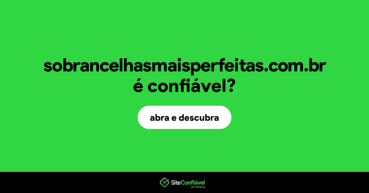 O site sobrancelhasmaisperfeitas.com.br é confiável?