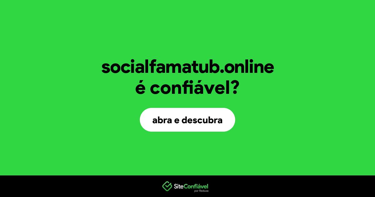 O site socialfamatub.online é confiável?
