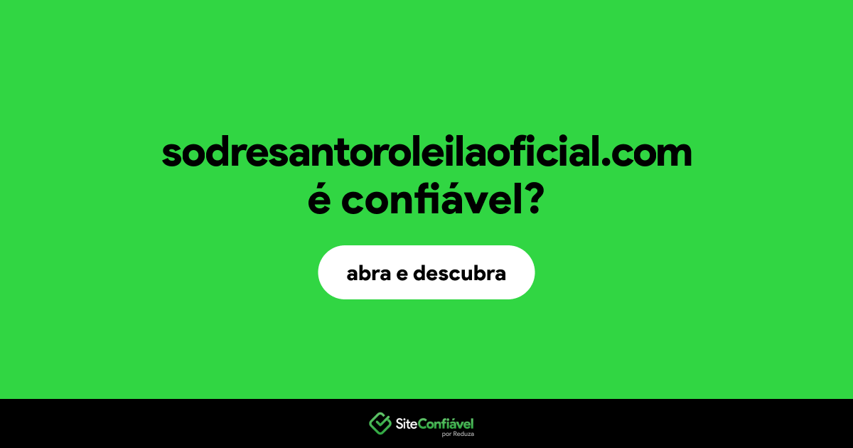 O site sodresantoroleilaoficial.com é confiável?