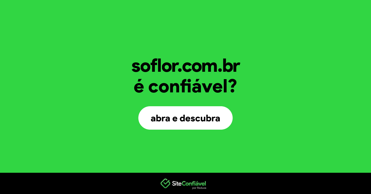 O site soflor.com.br é confiável?
