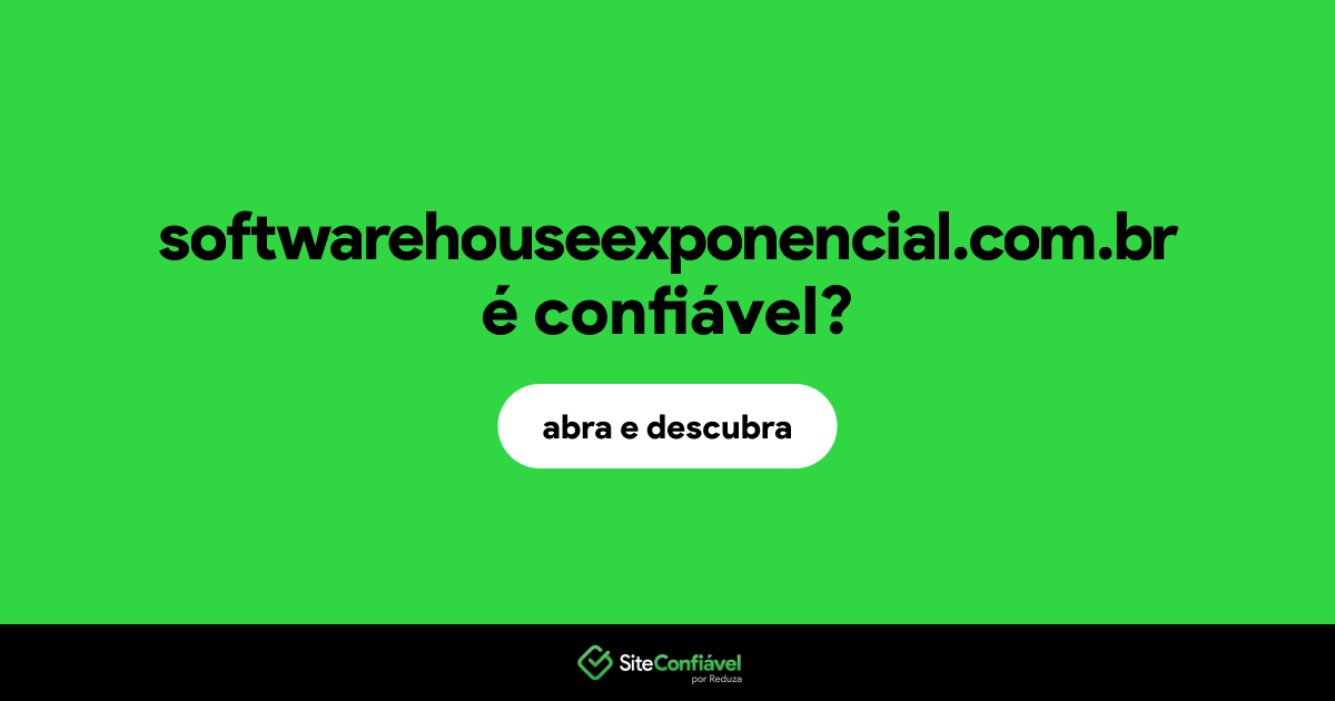 O site softwarehouseexponencial.com.br é confiável?