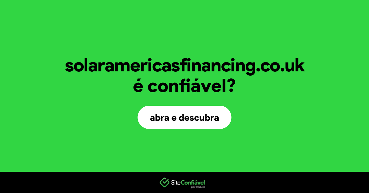 O site solaramericasfinancing.co.uk é confiável?
