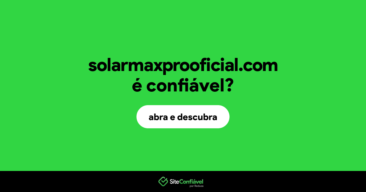 O site solarmaxprooficial.com é confiável?