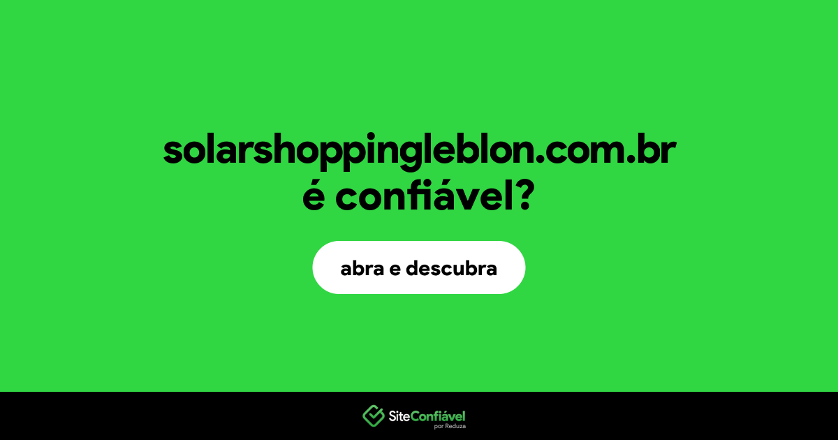 O site solarshoppingleblon.com.br é confiável?