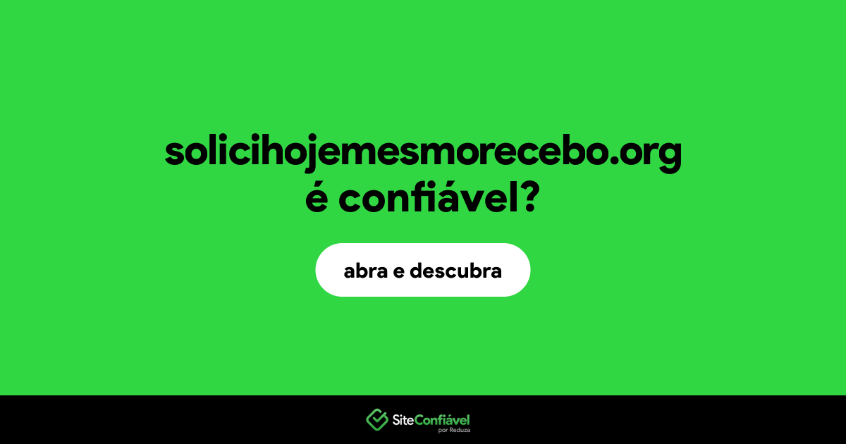 O site solicihojemesmorecebo.org é confiável?