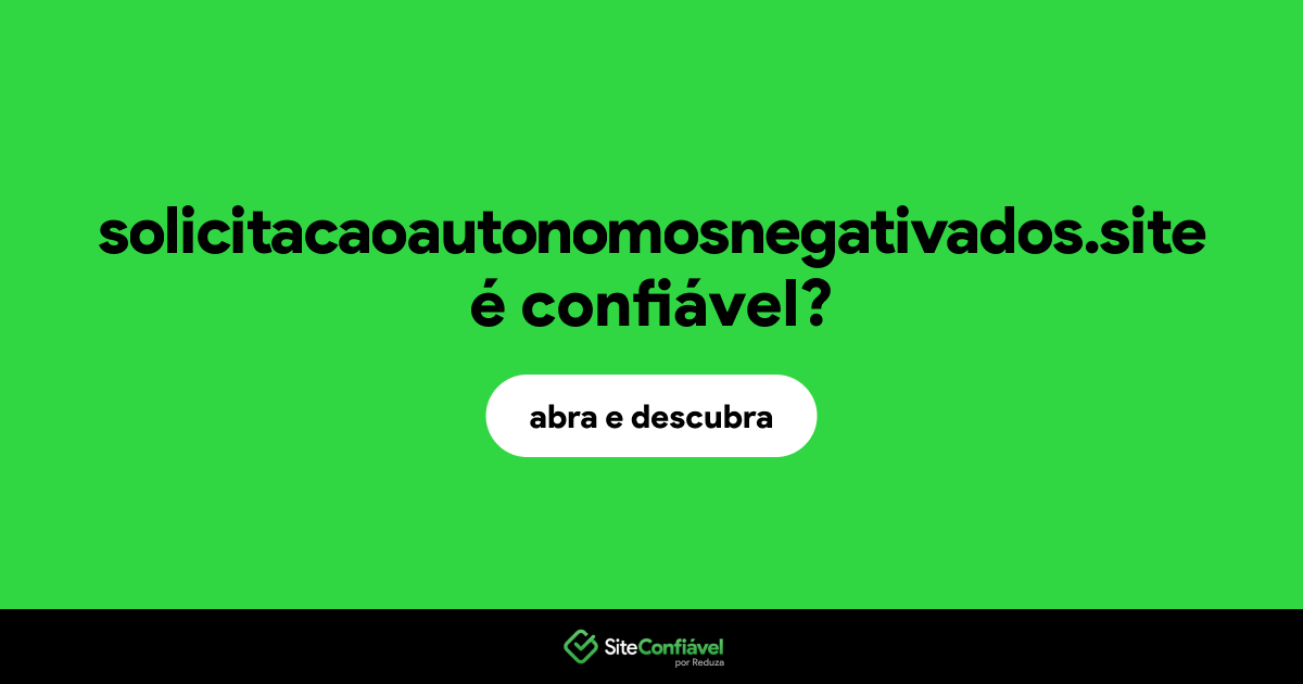 O site solicitacaoautonomosnegativados.site é confiável?