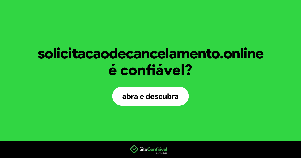 O site solicitacaodecancelamento.online é confiável?