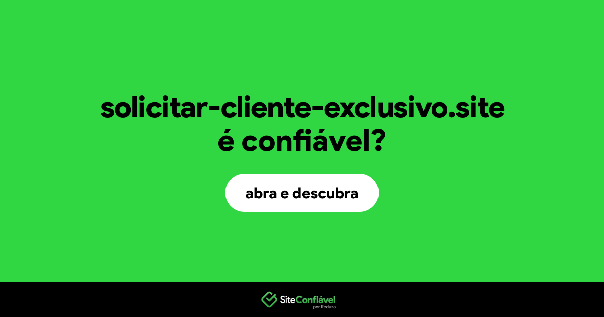 O site solicitar-cliente-exclusivo.site é confiável?