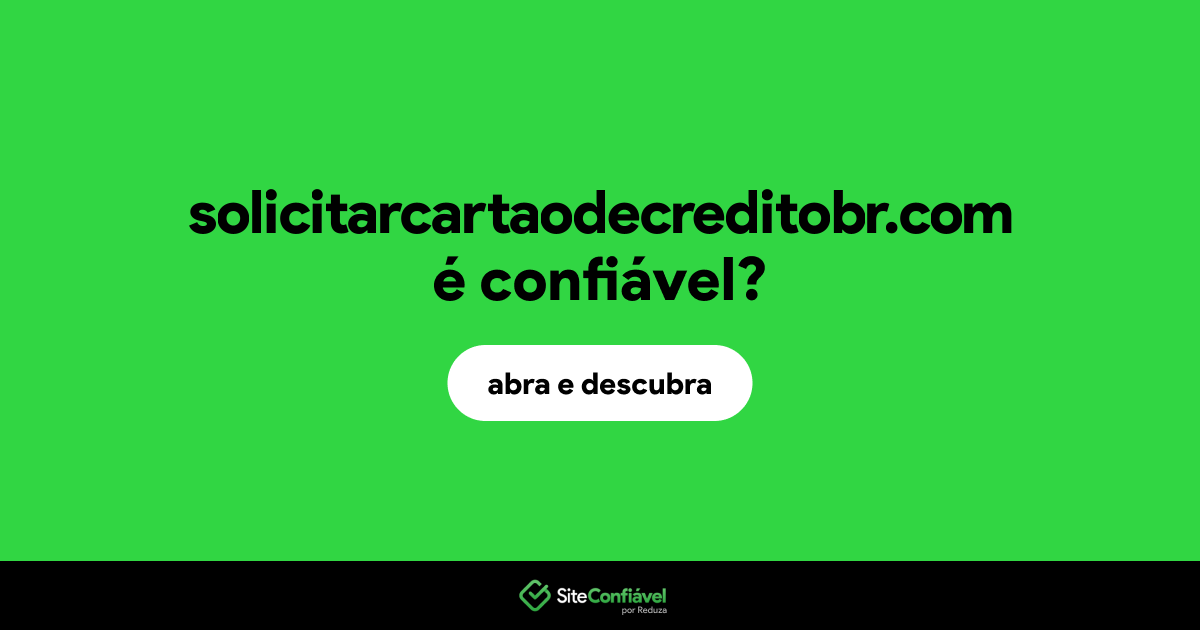 O site solicitarcartaodecreditobr.com é confiável?