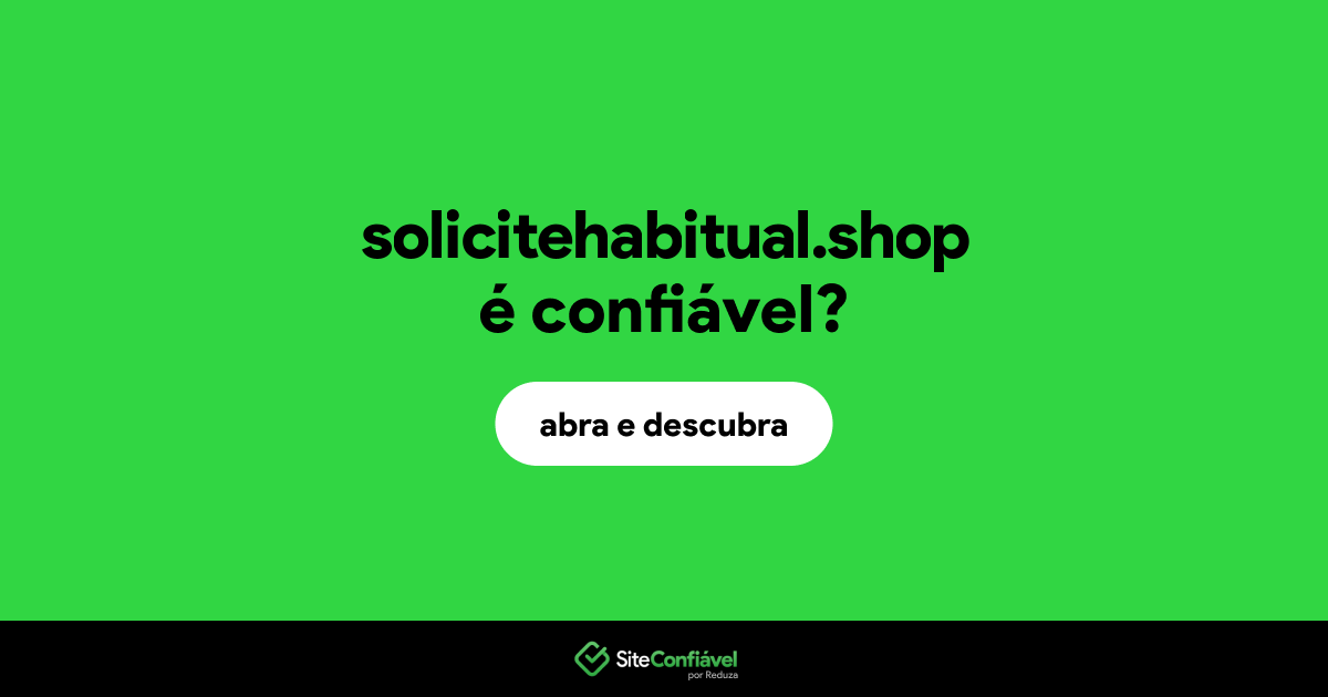 O site solicitehabitual.shop é confiável?