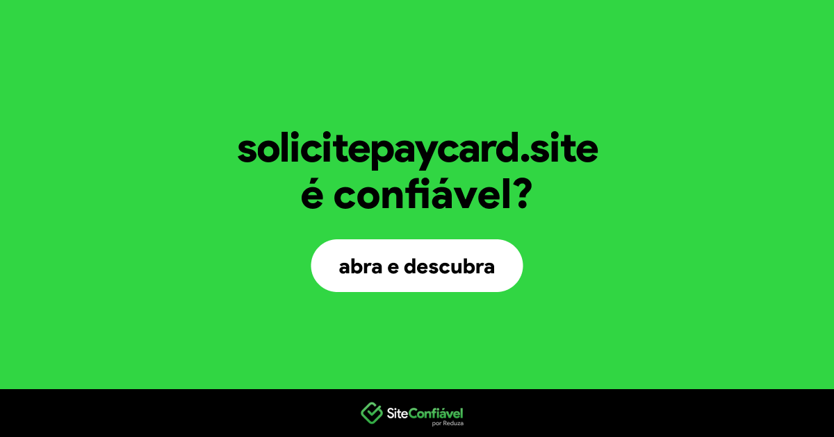 O site solicitepaycard.site é confiável?