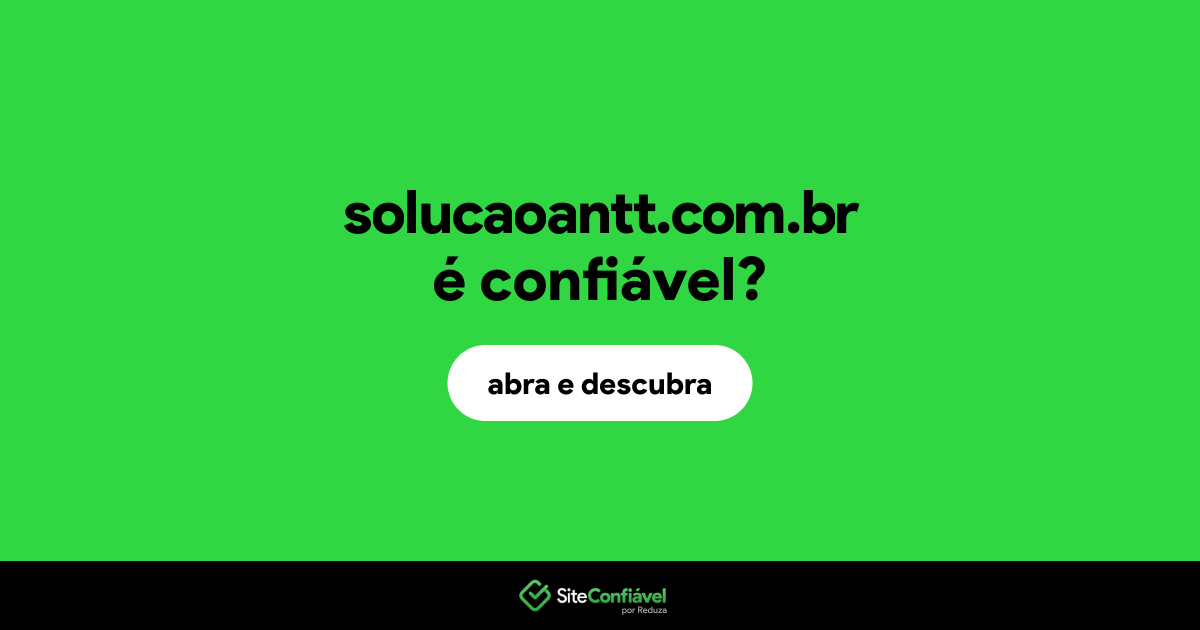 O site solucaoantt.com.br é confiável?