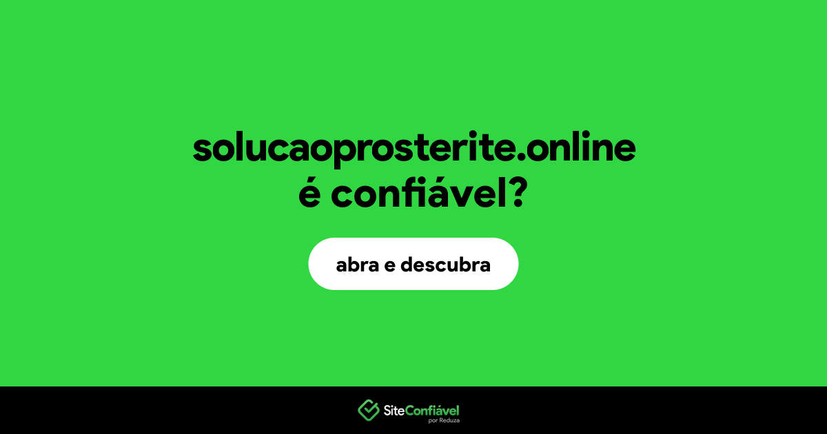 O site solucaoprosterite.online é confiável?