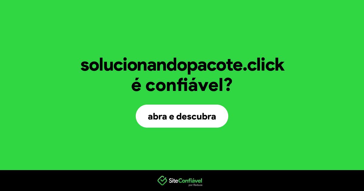 O site solucionandopacote.click é confiável?