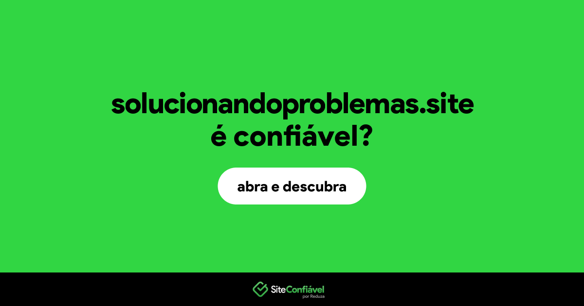 O site solucionandoproblemas.site é confiável?
