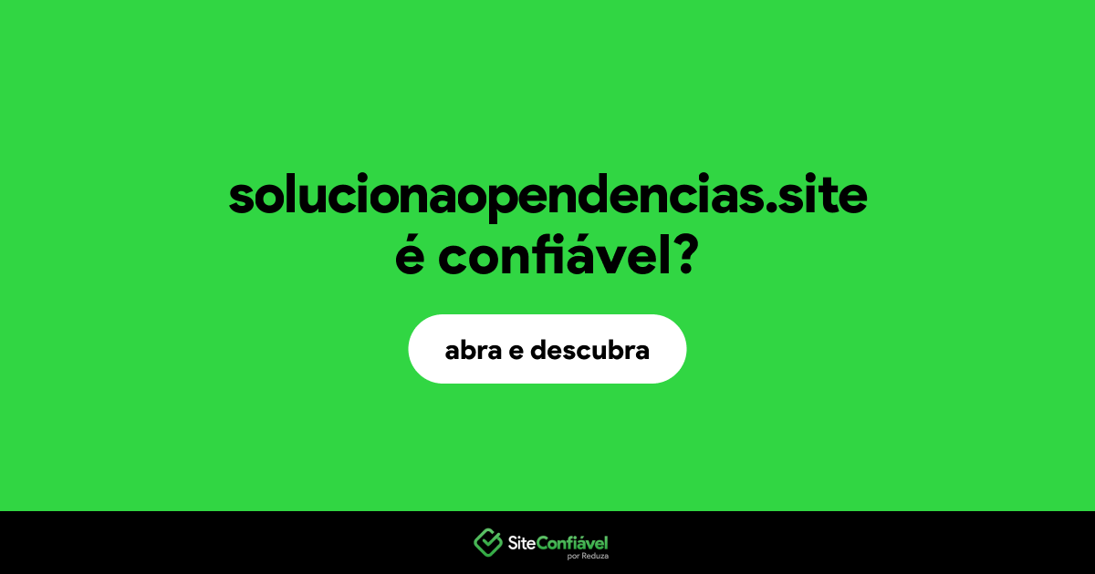 O site solucionaopendencias.site é confiável?