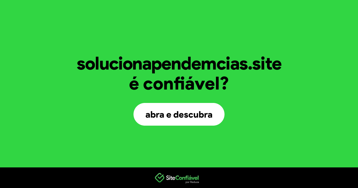 O site solucionapendemcias.site é confiável?