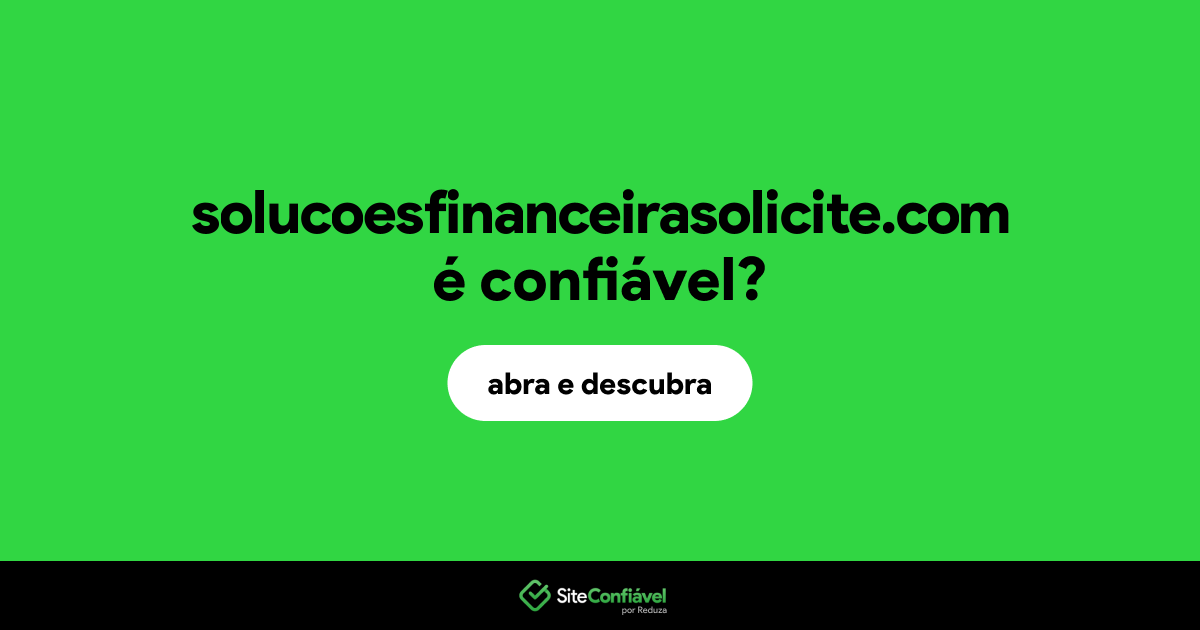 O site solucoesfinanceirasolicite.com é confiável?