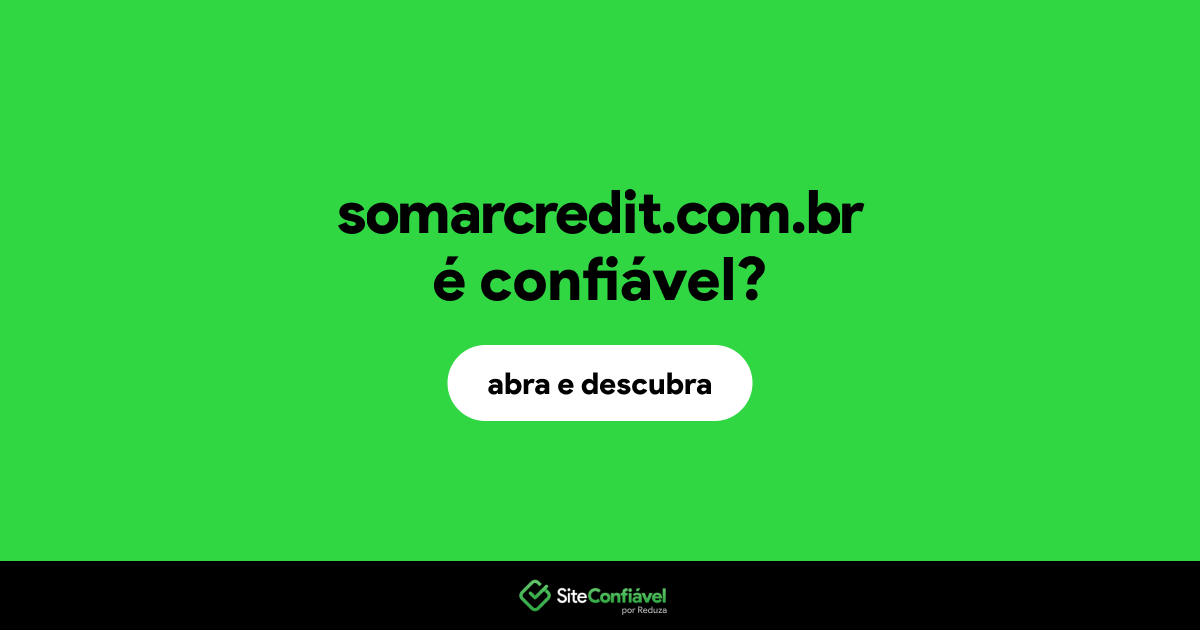 O site somarcredit.com.br é confiável?