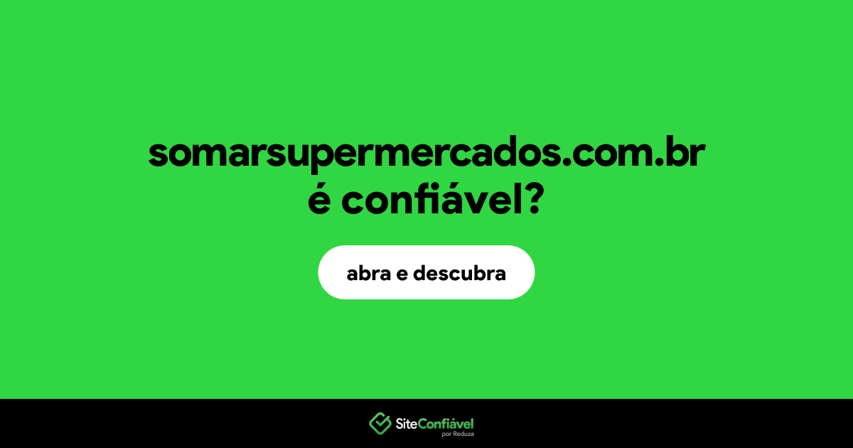 O site somarsupermercados.com.br é confiável?