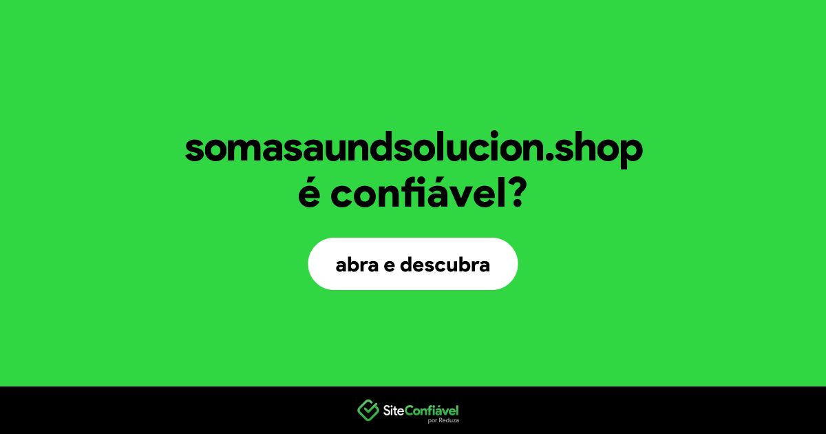 O site somasaundsolucion.shop é confiável?