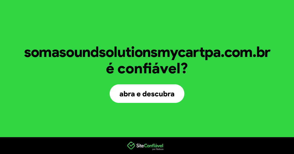 O site somasoundsolutionsmycartpa.com.br é confiável?