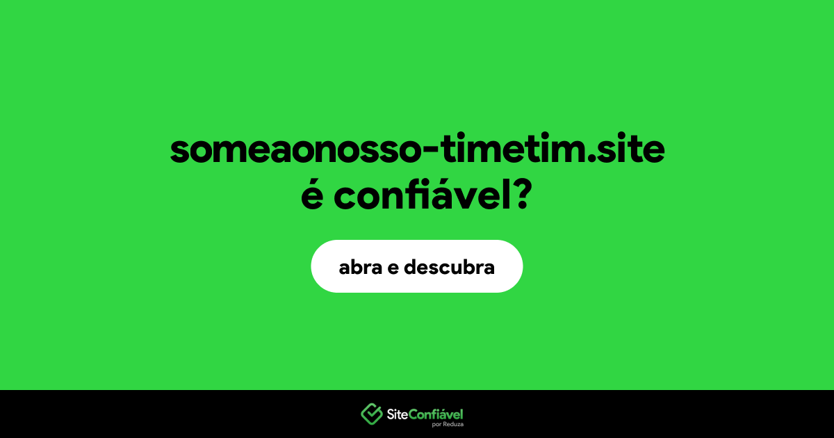 O site someaonosso-timetim.site é confiável?