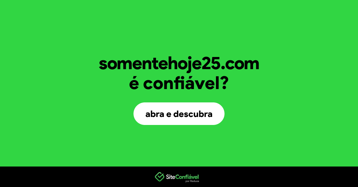 O site somentehoje25.com é confiável?