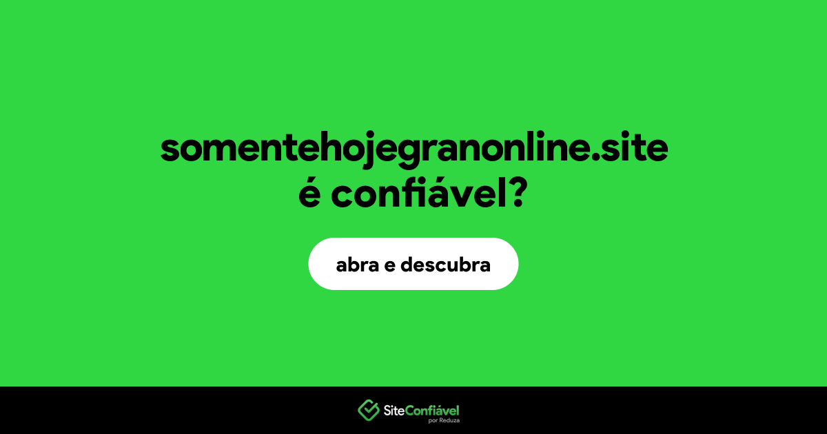 O site somentehojegranonline.site é confiável?