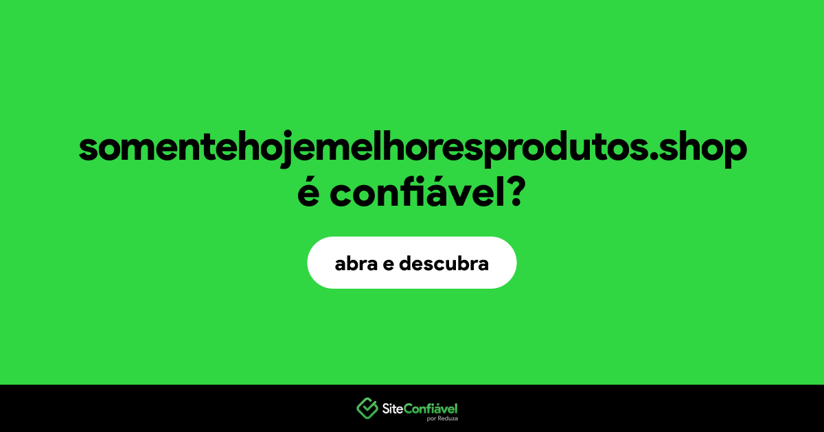 O site somentehojemelhoresprodutos.shop é confiável?