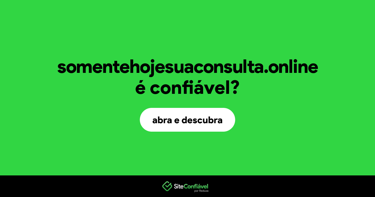 O site somentehojesuaconsulta.online é confiável?