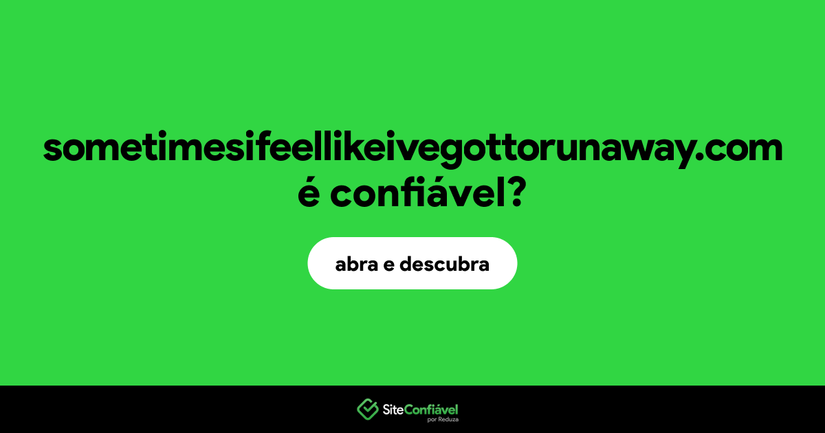 O site sometimesifeellikeivegottorunaway.com é confiável?