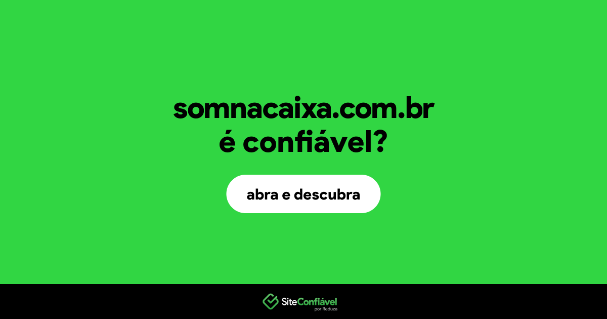 O site somnacaixa.com.br é confiável?