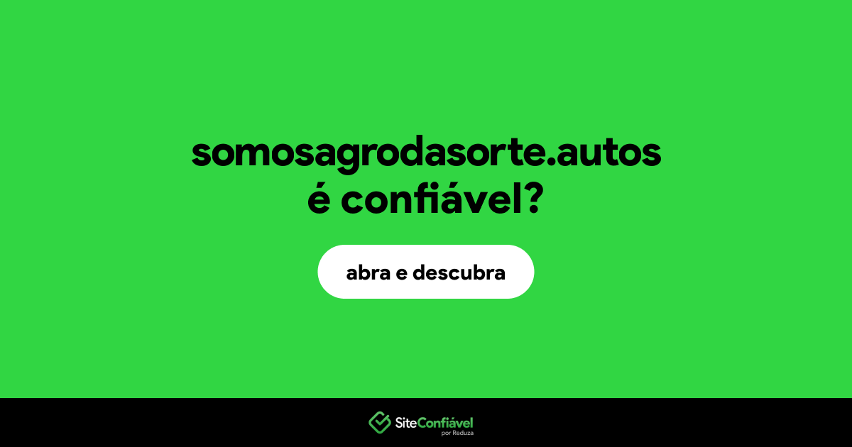 O site somosagrodasorte.autos é confiável?