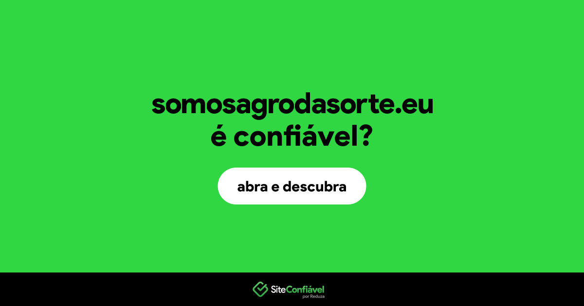 O site somosagrodasorte.eu é confiável?