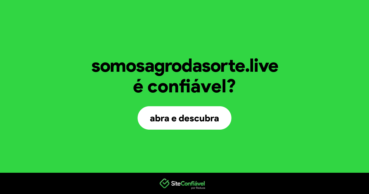O site somosagrodasorte.live é confiável?