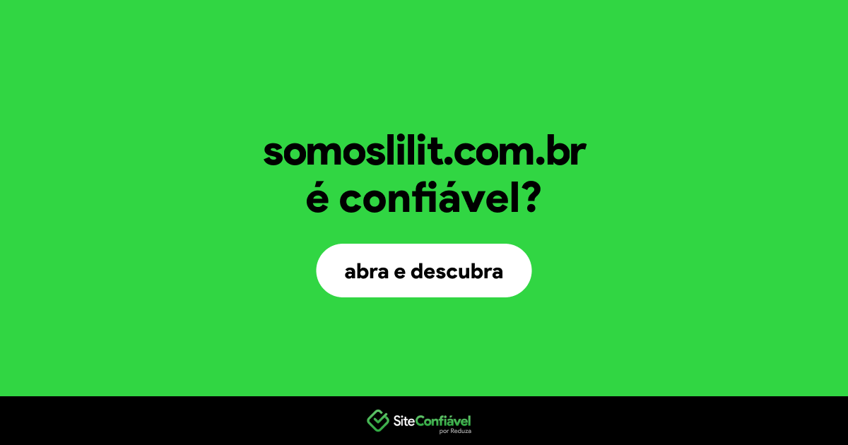 O site somoslilit.com.br é confiável?