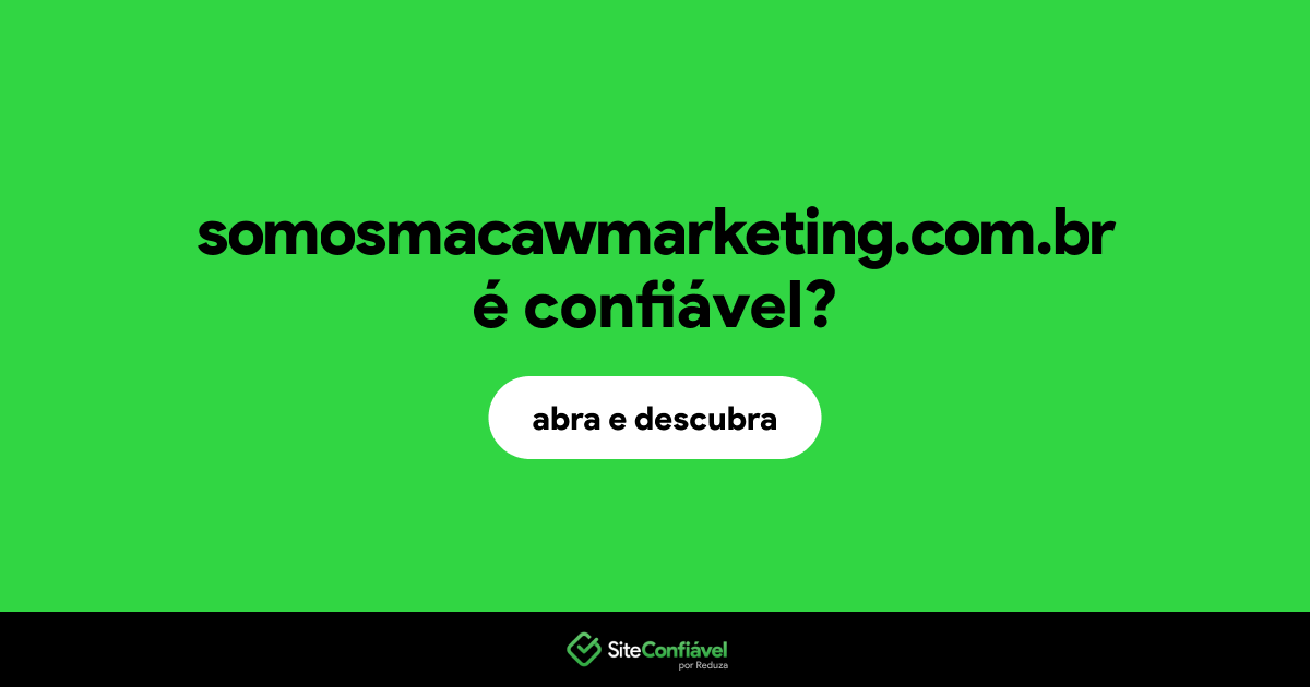 O site somosmacawmarketing.com.br é confiável?